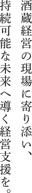 酒蔵経営の現場に寄り添い、持続可能な未来へ導く経営支援を。